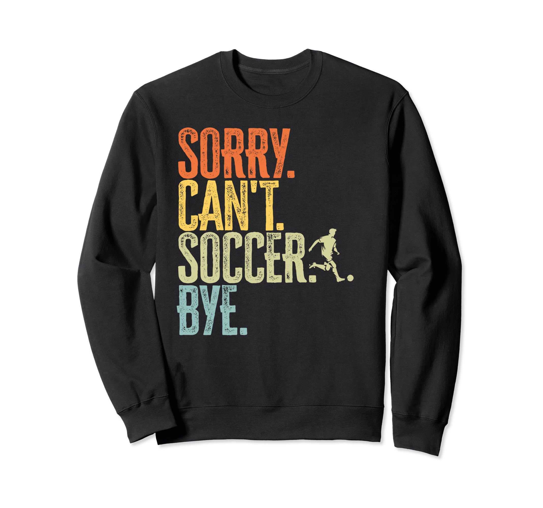 Sorry Cant Soccer Bye Distressed Sweatshirt - Unique Graphic Unisex