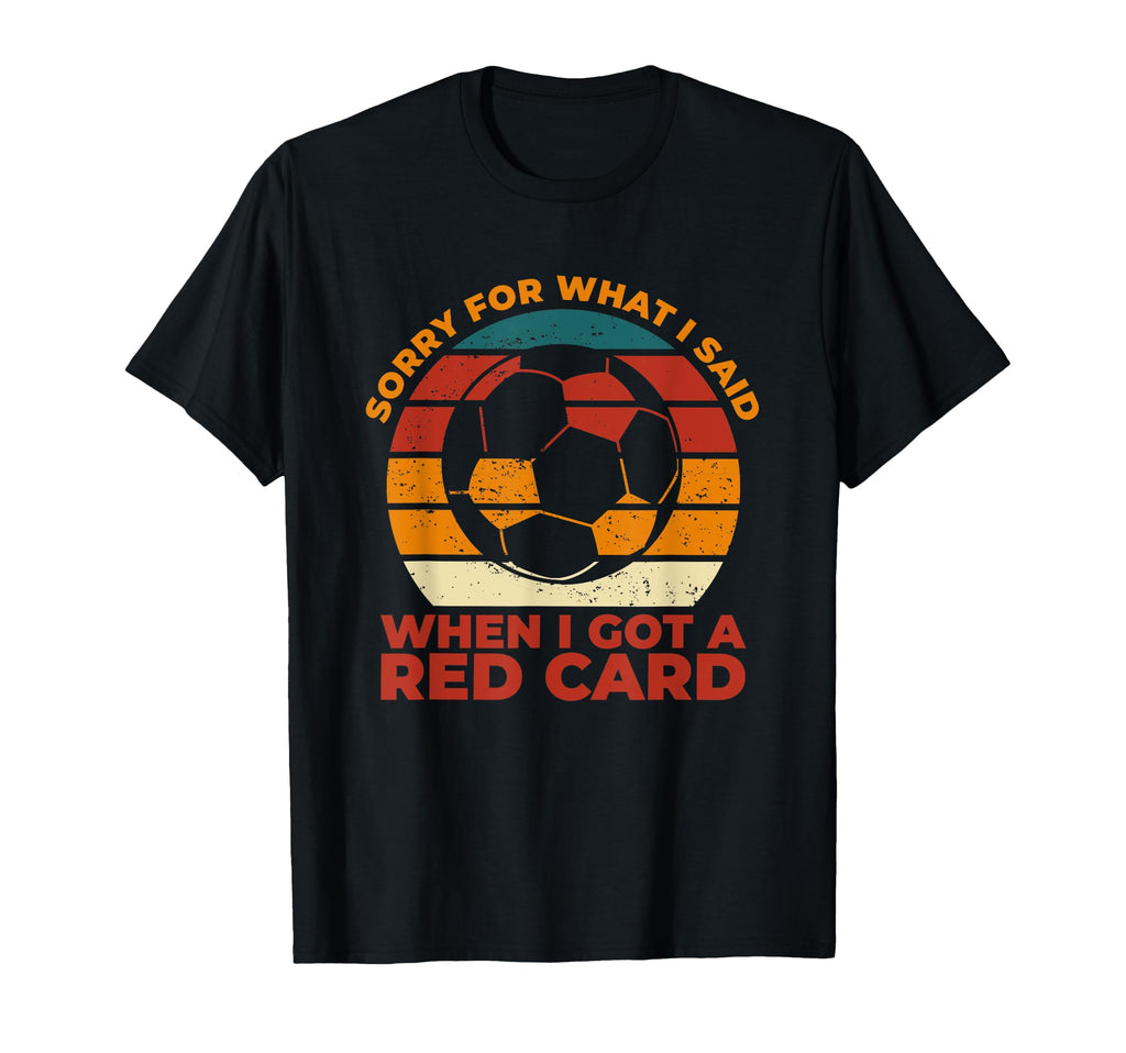 Sorry What I Said Funny Soccer Player T-Shirt - Unique Graphic Men Women