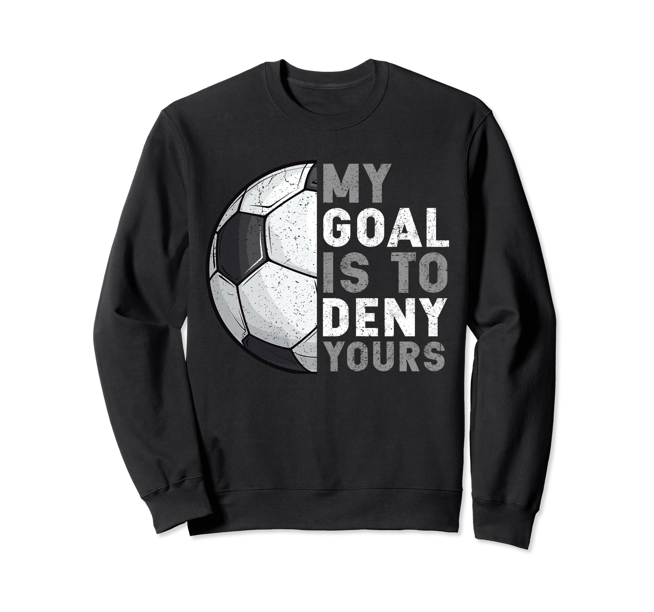 My Goal Is To Deny Yours Soccer Goalie Sweatshirt - Novelty Apparel Unisex