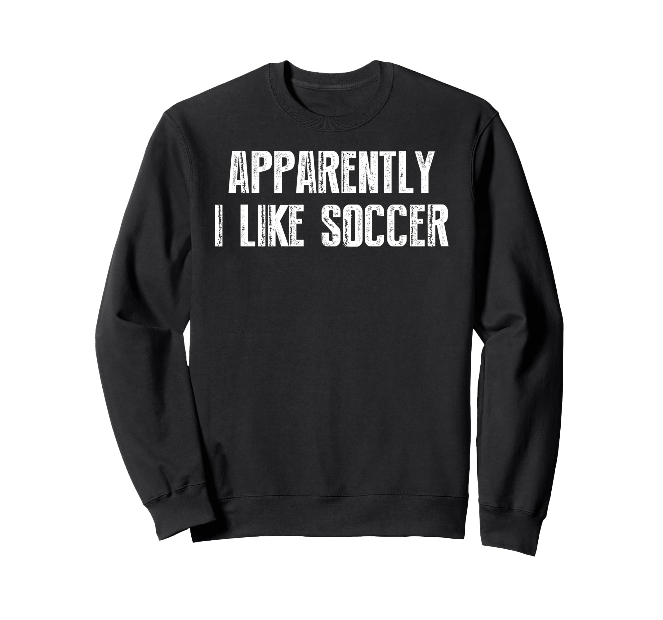 Apparently I Like Soccer Soccer Sweatshirt - Custom Art Print Unisex