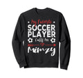 My Favorite Soccer Player Calls Me Sweatshirt - Unique Graphic Men Women