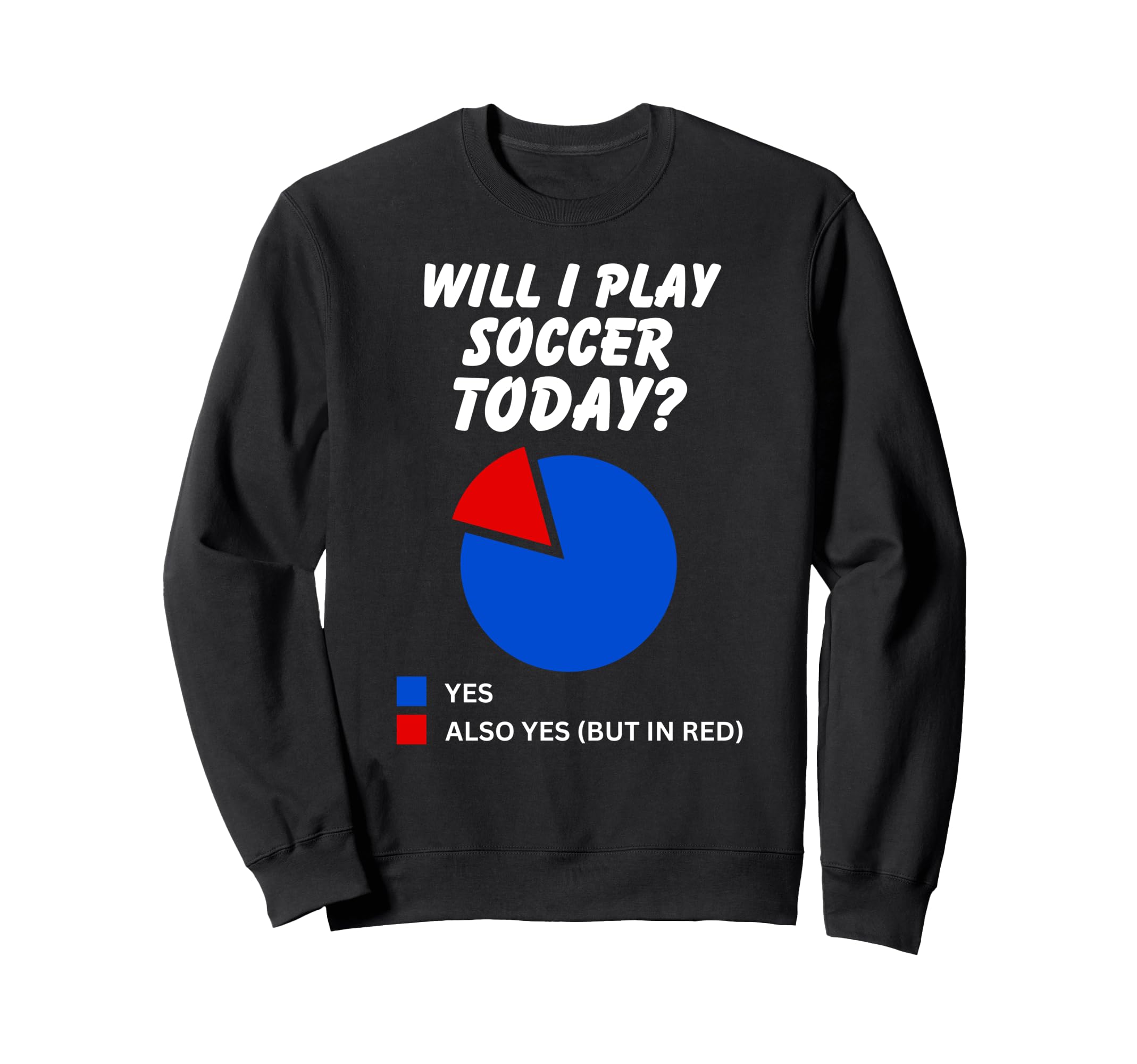 Will I Play Soccer Today Yes Sweatshirt - Streetwear Style Men Women
