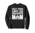 Crazy Proud Hockey Goalkeeper Mom Hockey Sweatshirt - Graphic Print Unisex