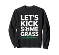 Lets Kick Some Grass Funny Soccer Sweatshirt - Custom Art Print Men Women