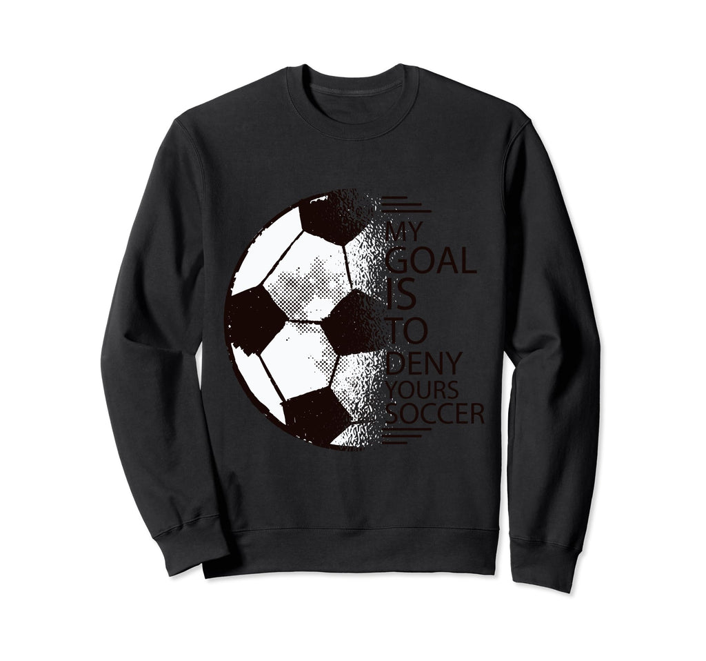 My Goal Is To Deny Yours Soccer Sweatshirt - Trendy Graphic Men Women