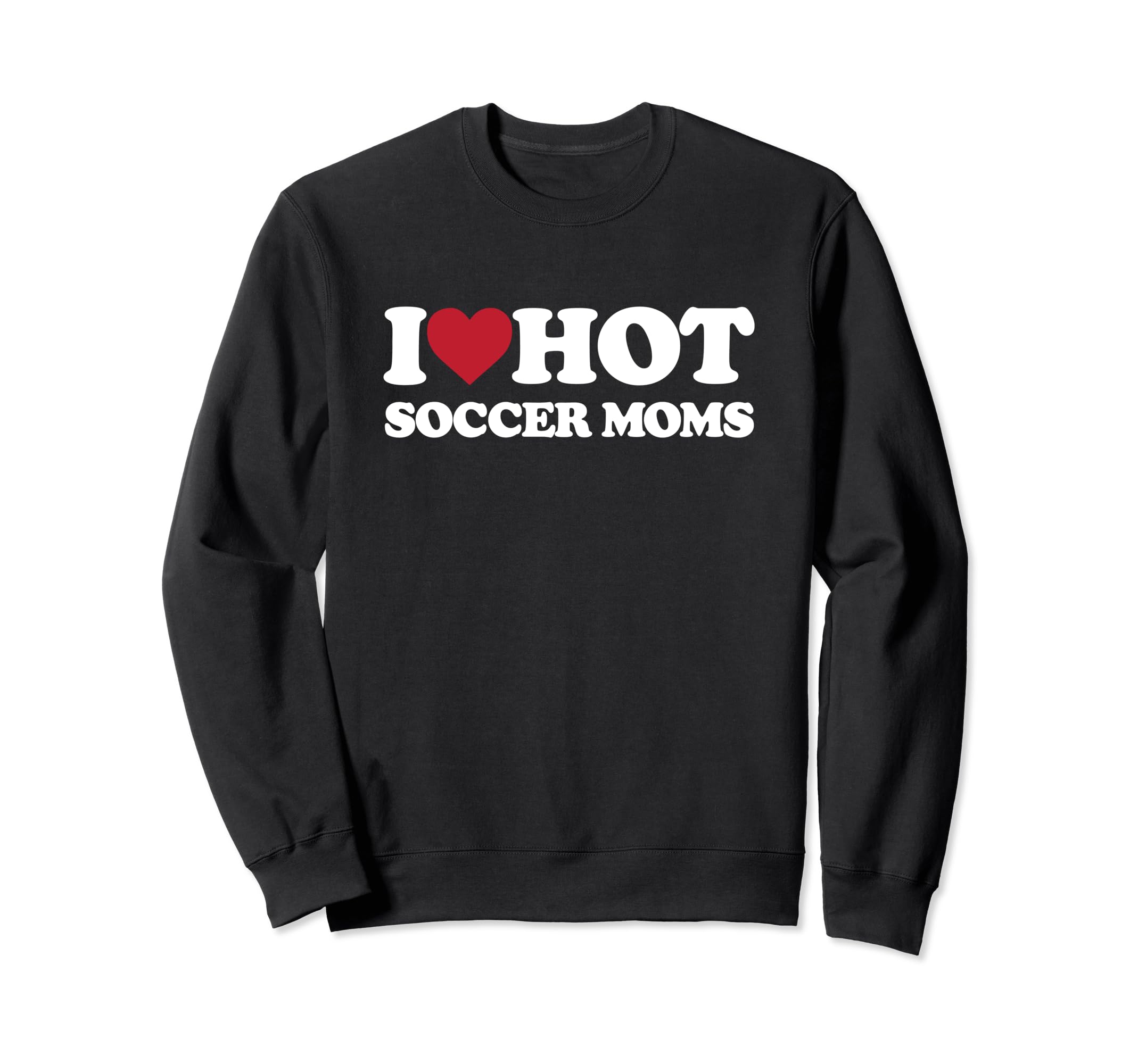 I Love Hot Soccer Moms I Heart Hot Sweatshirt - Streetwear Style Men Women