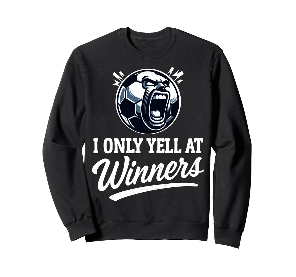 I Only Yell Winners Funny Soccer Coach Sweatshirt - Novelty Apparel Unisex