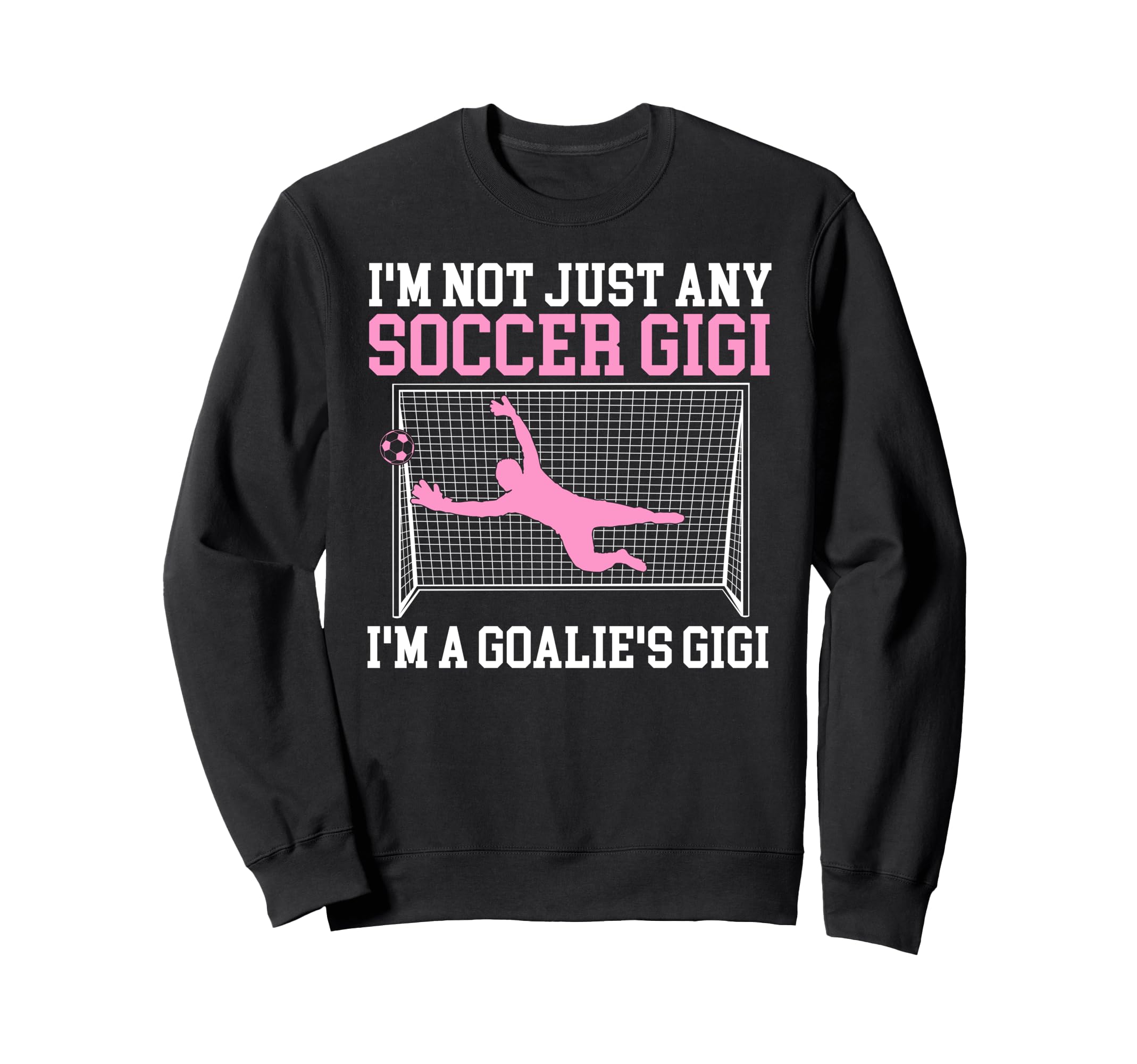 Im Soccer Goalie Gigi Soccer Keeper Sweatshirt - Unique Graphic for Adults