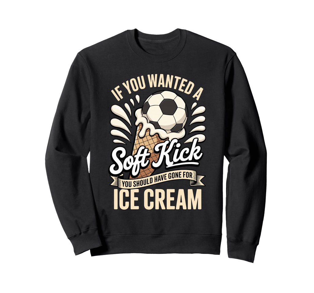 If You Wanted Soft Kick You Should Sweatshirt - Custom Art Print Unisex