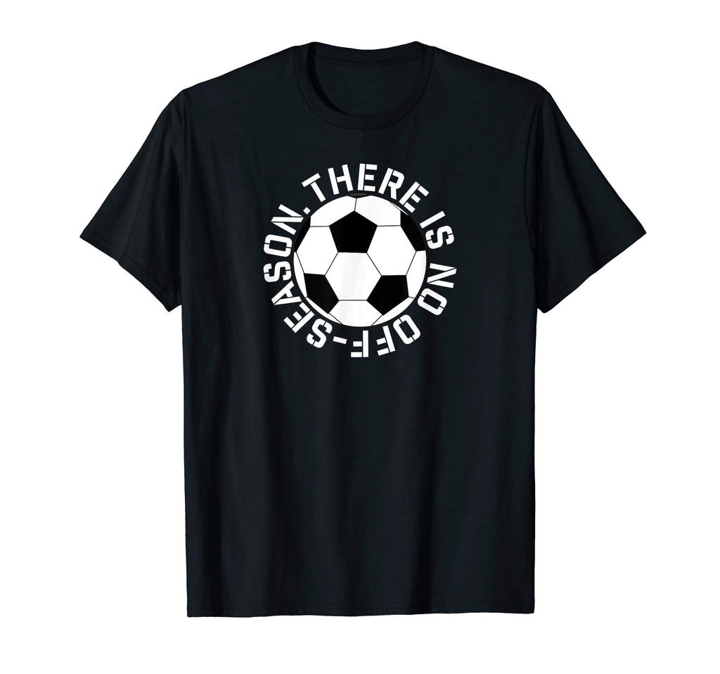There Is No Off Season Soccer T-Shirt - Casual Everyday Wear for Adults