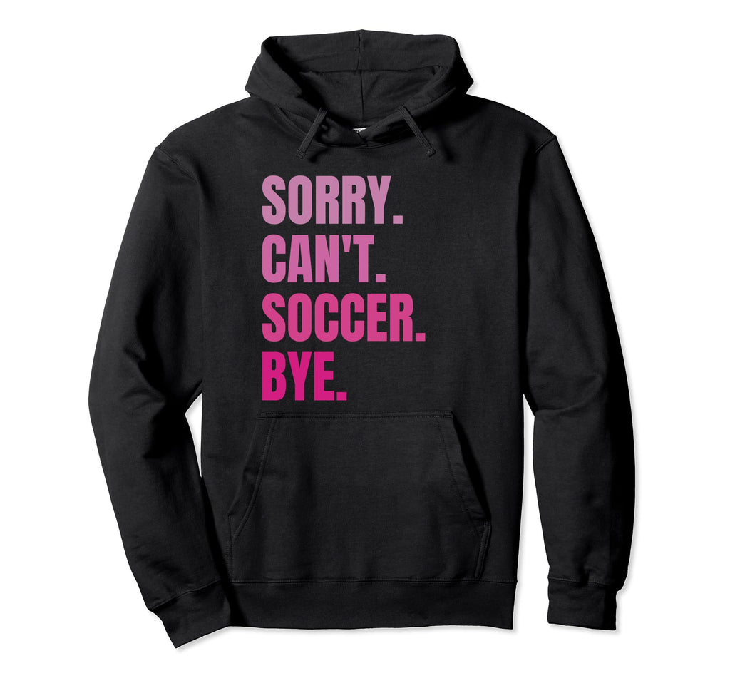 Sorry Cant Soccer Bye Funny Hoodie - Casual Everyday Wear for Adults