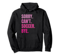 Sorry Cant Soccer Bye Funny Hoodie - Casual Everyday Wear for Adults
