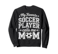 My Favorite Soccer Player Calls Me Mom Sweatshirt - Trendy Graphic Unisex
