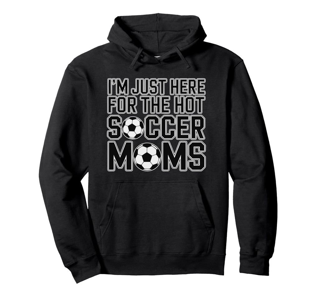Im Just Here Hot Soccer Moms Funny Mom Hoodie - Custom Art Print Men Women