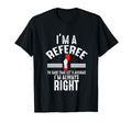 Referee Never Wrong Im Always Right Funny T-Shirt - Unique Graphic Unisex