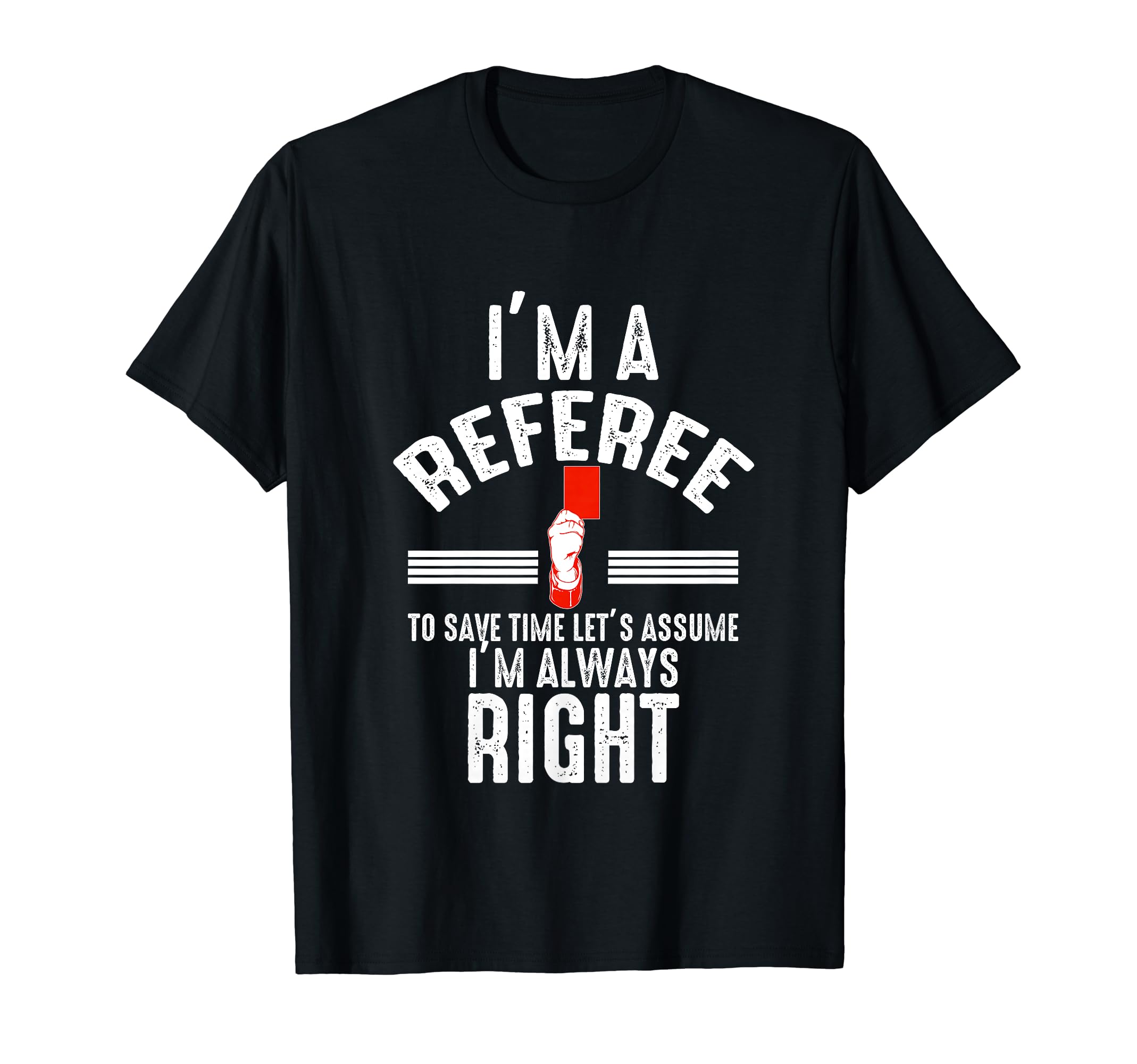 Referee Never Wrong Im Always Right Funny T-Shirt - Unique Graphic Unisex