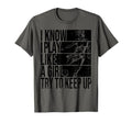 I Know I Play Like Try To Keep Up T-Shirt - Novelty Apparel Men Women