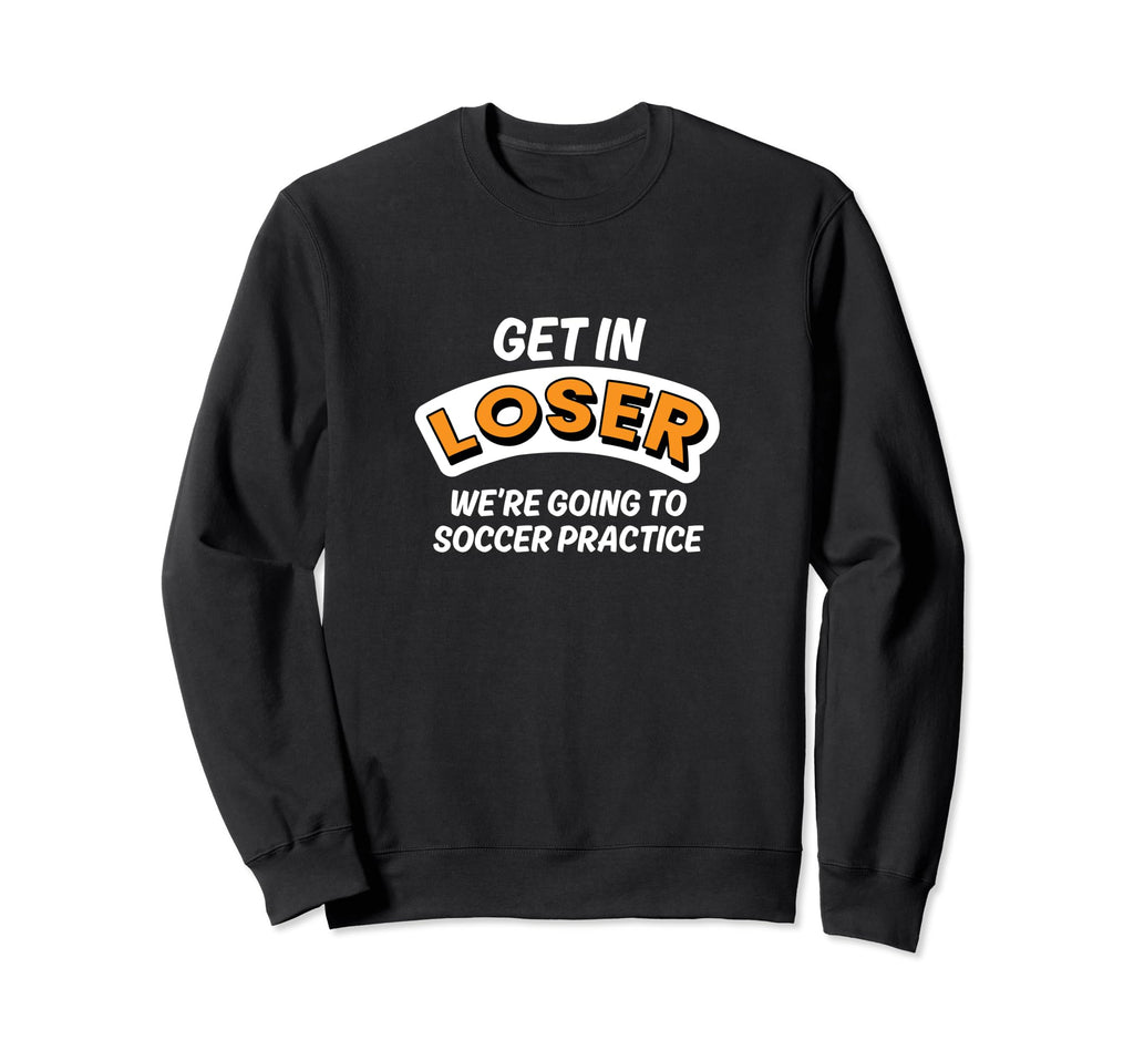 Get Loser Were Going To Soccer Sweatshirt - Custom Art Print for Adults