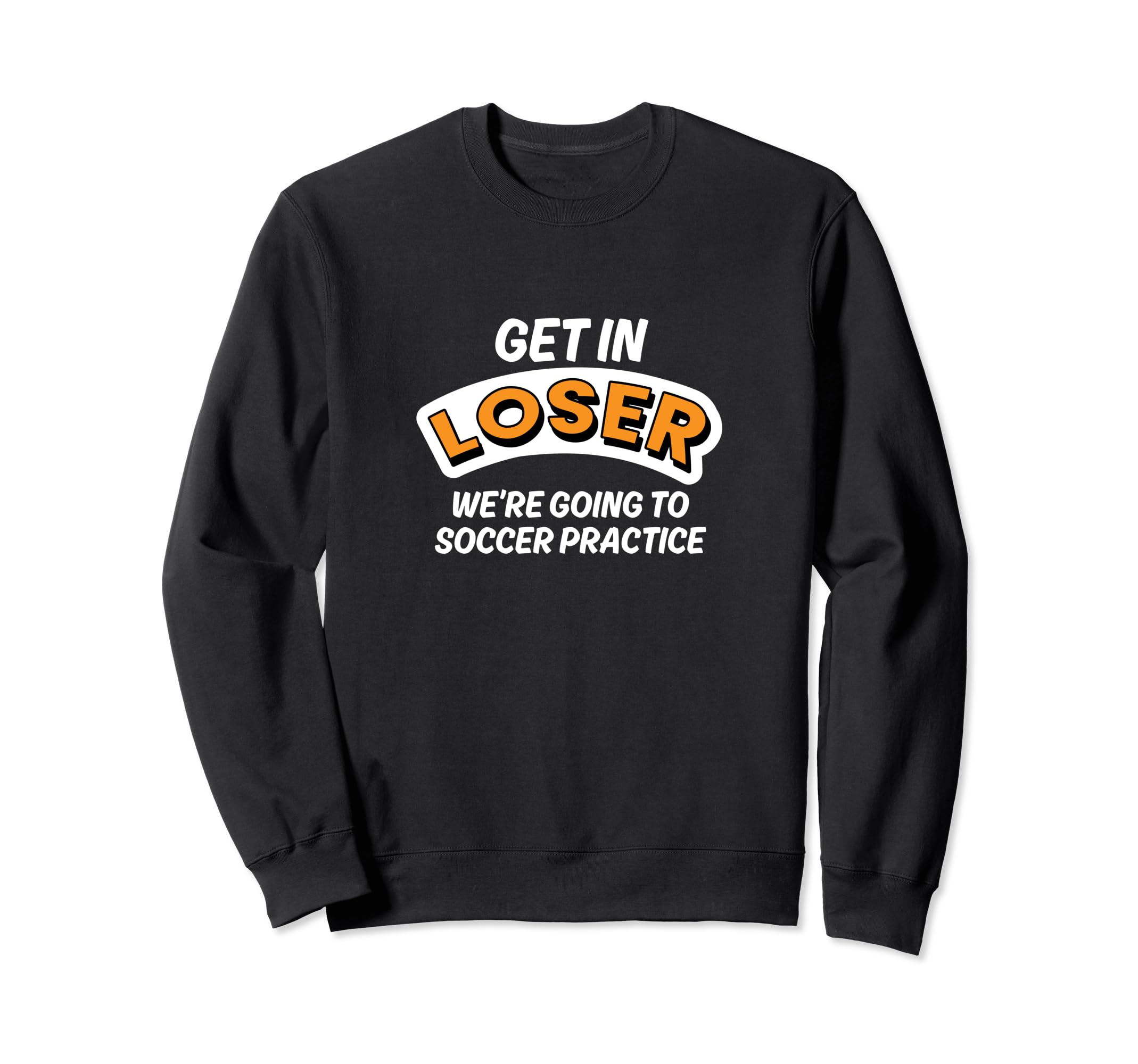 Get Loser Were Going To Soccer Sweatshirt - Custom Art Print for Adults