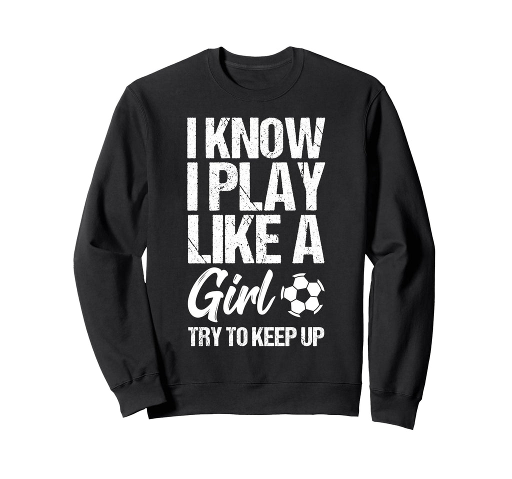 I Know I Play Like Try To Keep Up Sweatshirt - Minimalist Print Men Women