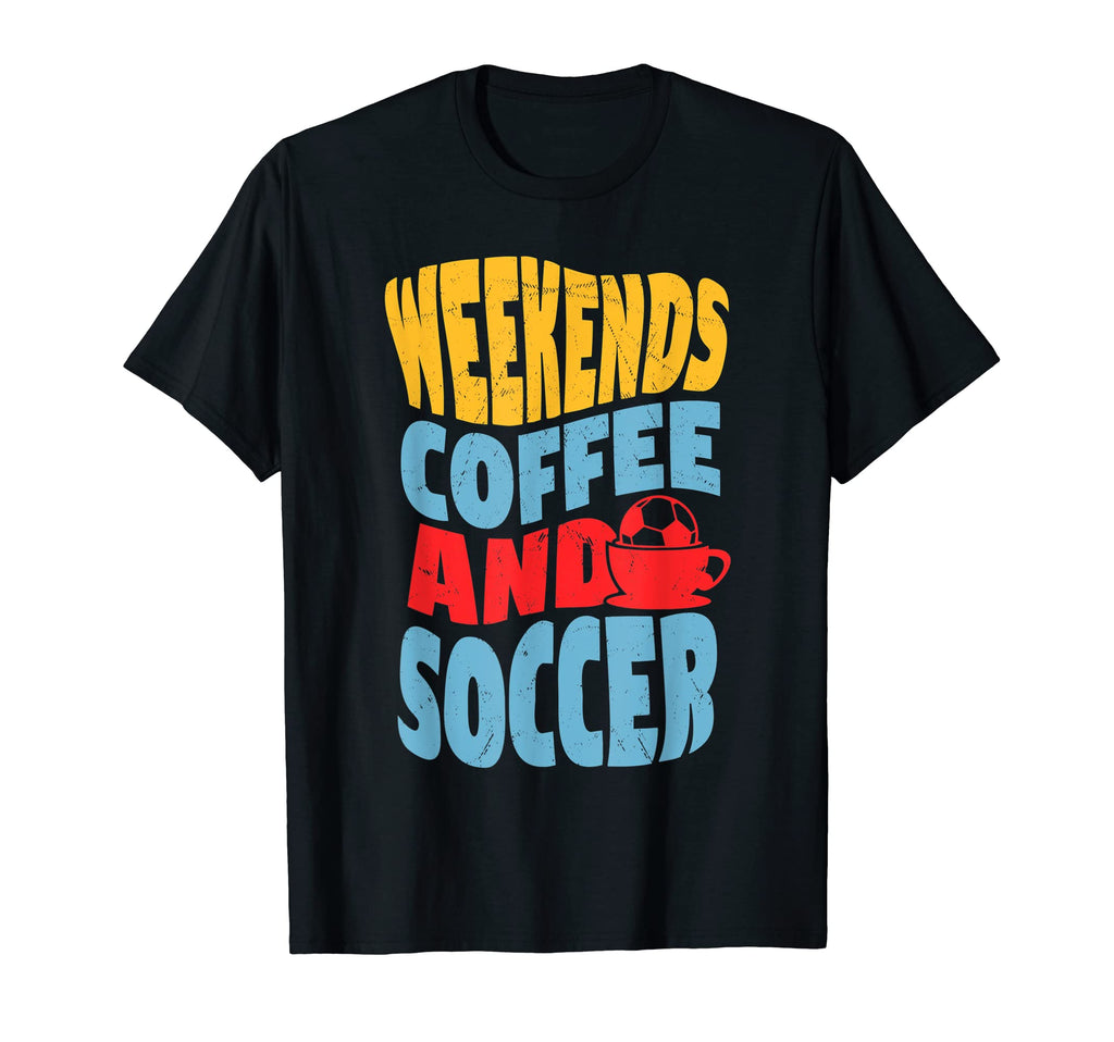 Weekends Coffee And Soccer Funny T-Shirt - Novelty Apparel Men Women