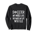 Soccer Is Not My Whole Life But Makes Sweatshirt - Novelty Apparel Unisex
