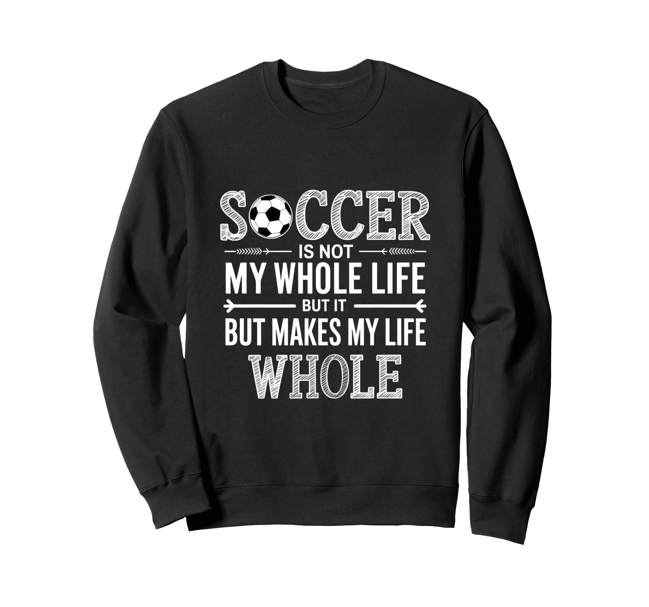 Soccer Is Not My Whole Life But Makes Sweatshirt - Novelty Apparel Unisex