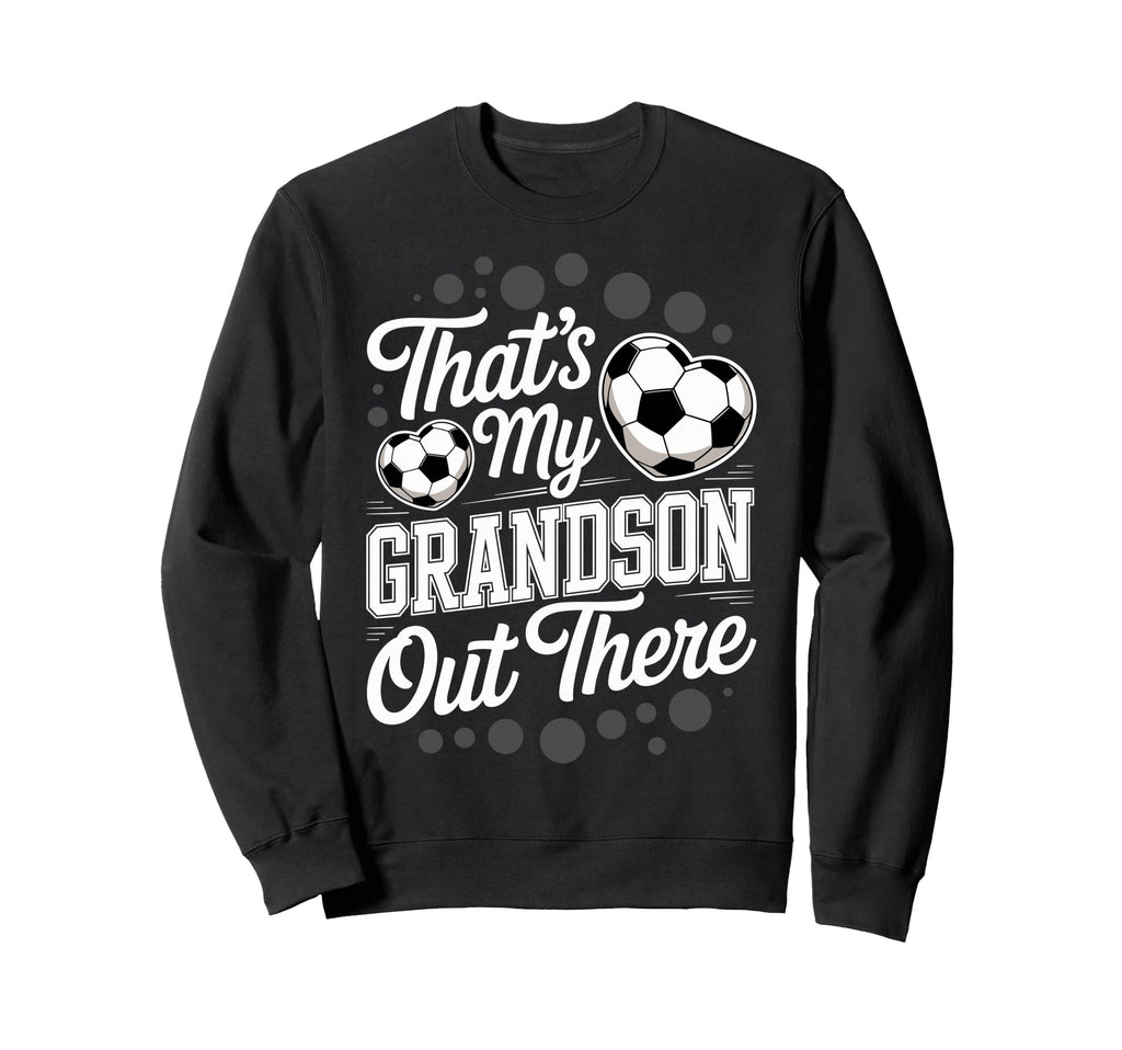 Thats My Grandson Out There Soccer Sweatshirt - Aesthetic Graphic Unisex