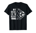My Goal Is To Deny Yours Funny Soccer T-Shirt - Custom Art Print Men Women
