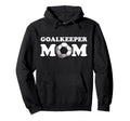 Goalkeeper Mom Goalkeeper Soccer Hoodie - Casual Everyday Wear Men Women