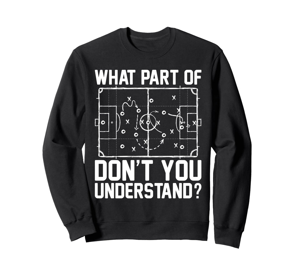 Funny Soccer What Part Dont You Sweatshirt - Fun Novelty Design for Adults