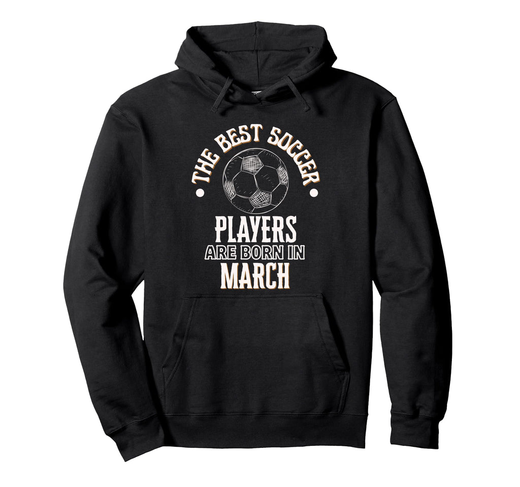Best Soccer Players Are Born March Hoodie - Unique Graphic Men Women
