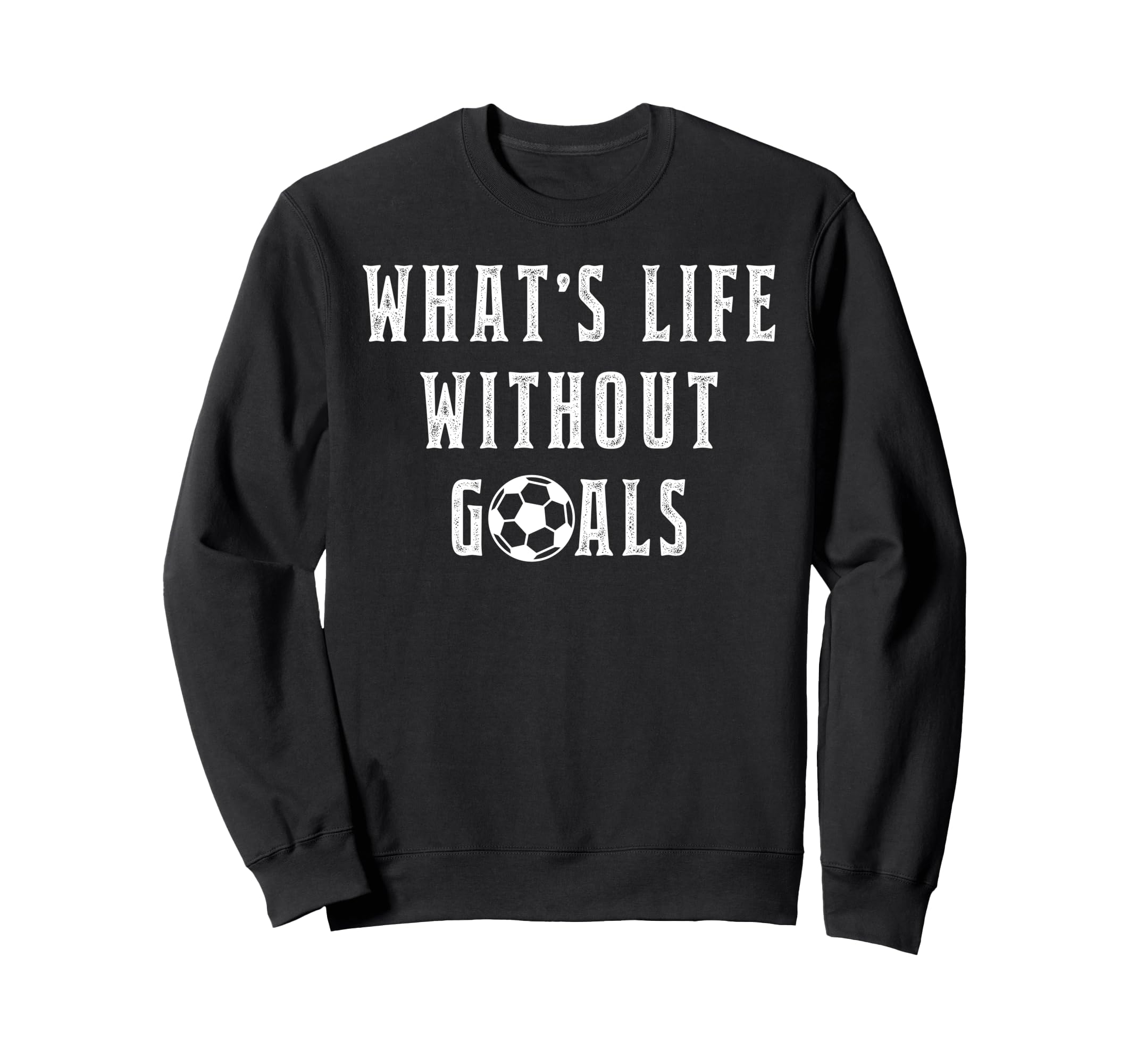 Whats Life Without Goals Sport Sweatshirt - Casual Everyday Wear Unisex