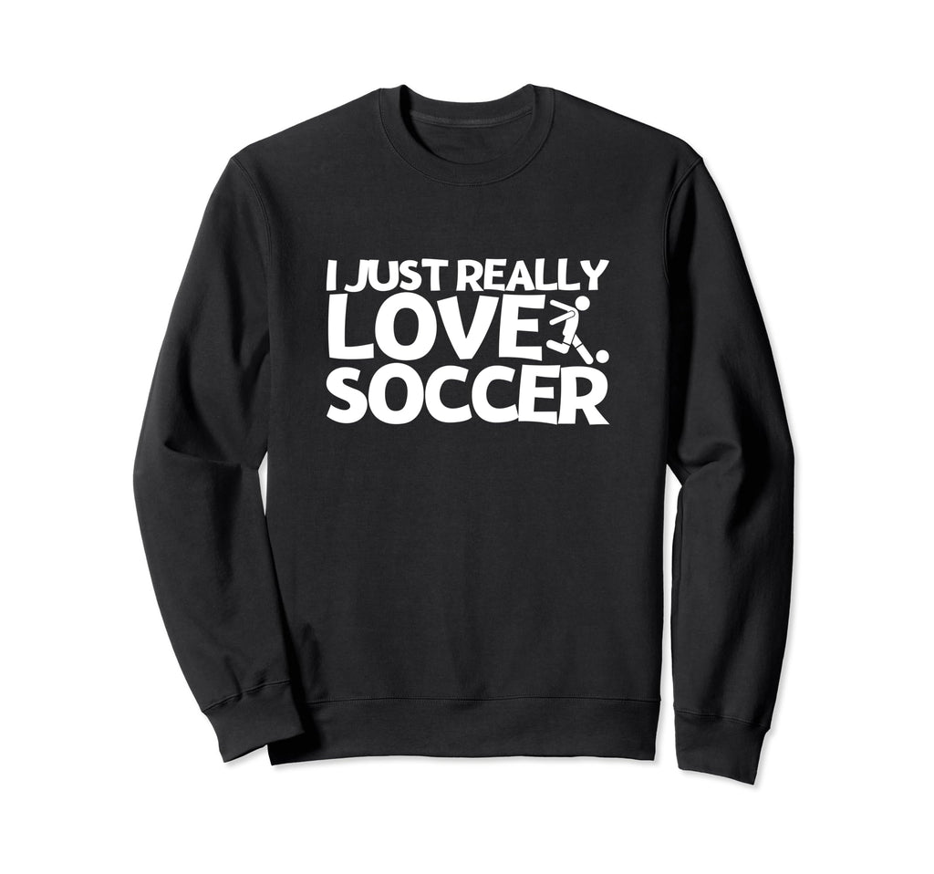 Soccer Player I Just Really Love Soccer Sweatshirt - Trendy Graphic Unisex