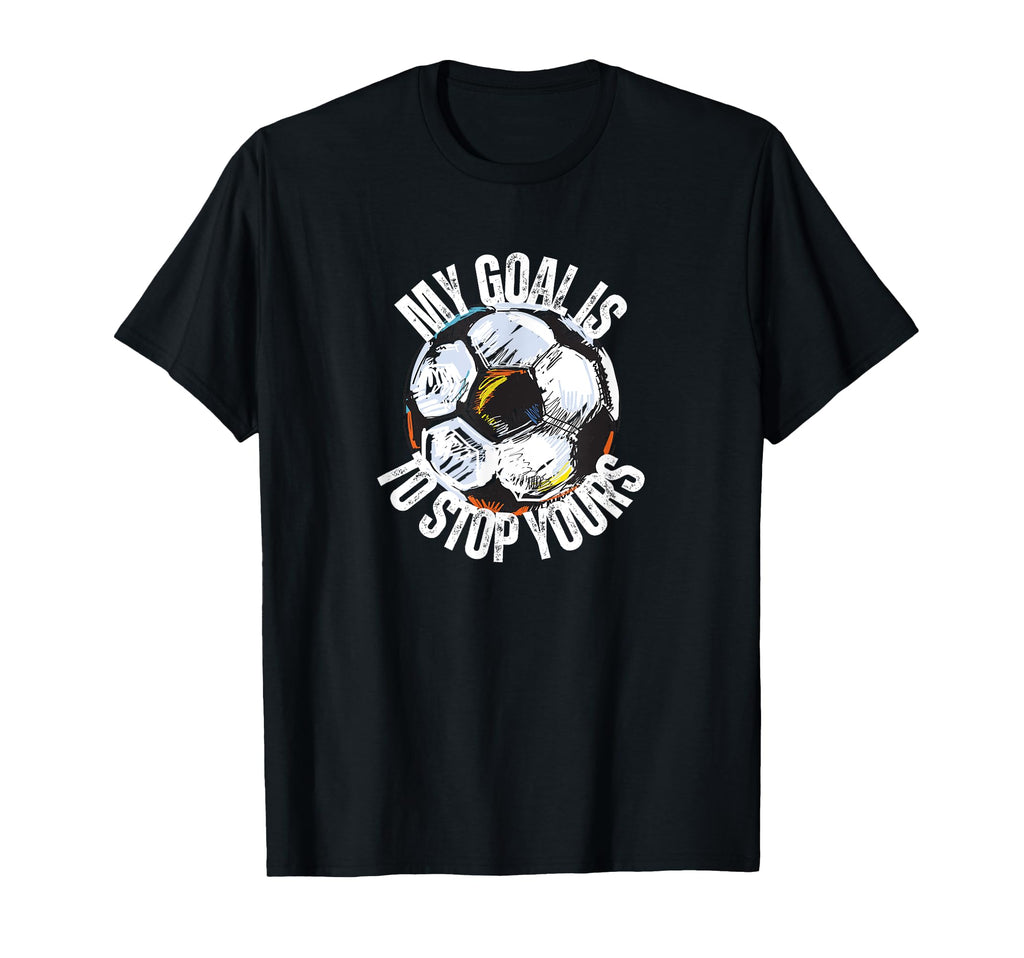 Funny My Goal Is To Stop Yours Soccer T-Shirt - Graphic Print Men Women