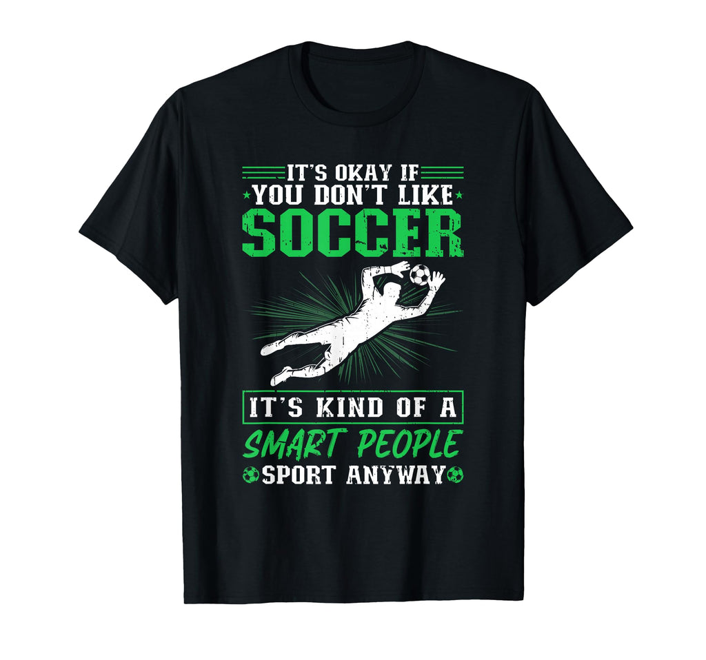 Its Okay If You Dont Like Soccer T-Shirt - Custom Art Print Men Women