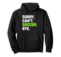 Sorry Cant Soccer Bye Funny Soccer Hoodie - Trendy Graphic for Adults