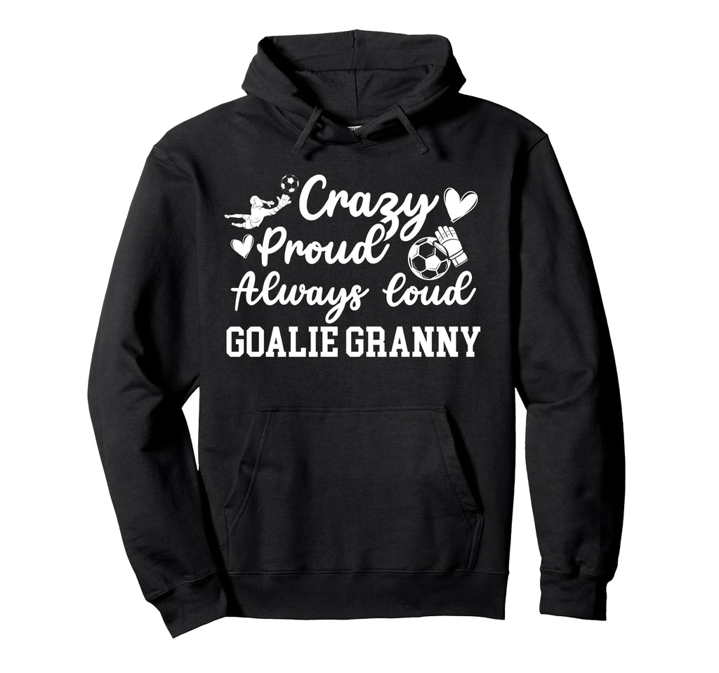Crazy Proud Soccer Goalie Granny Hoodie - Casual Everyday Wear Men Women