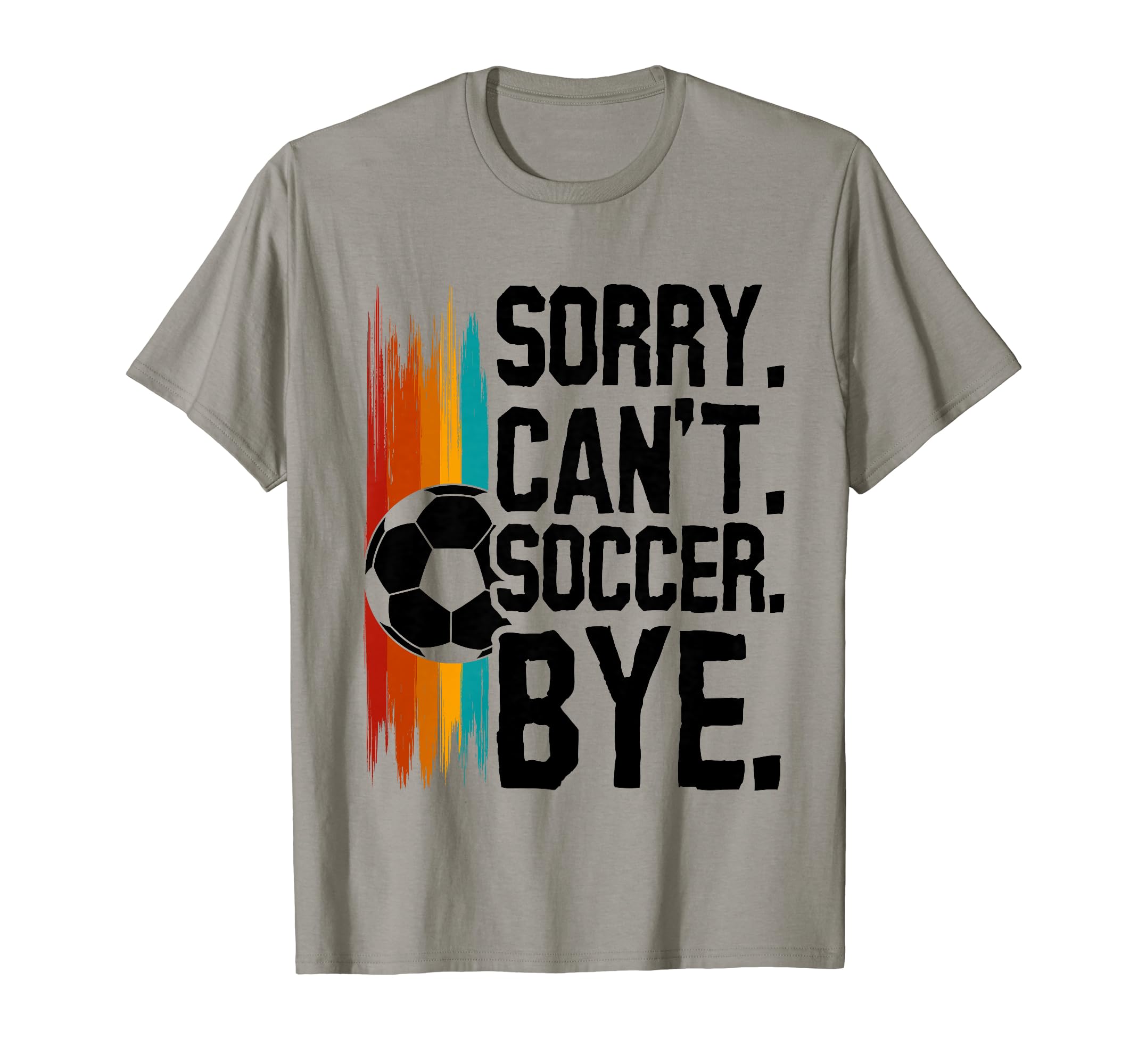 Sorry Cant Soccer Bye Funny Soccer T-Shirt - Unique Graphic for Adults