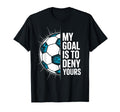 My Goal Is To Deny Yours Soccer Goalie T-Shirt - Unique Graphic Unisex