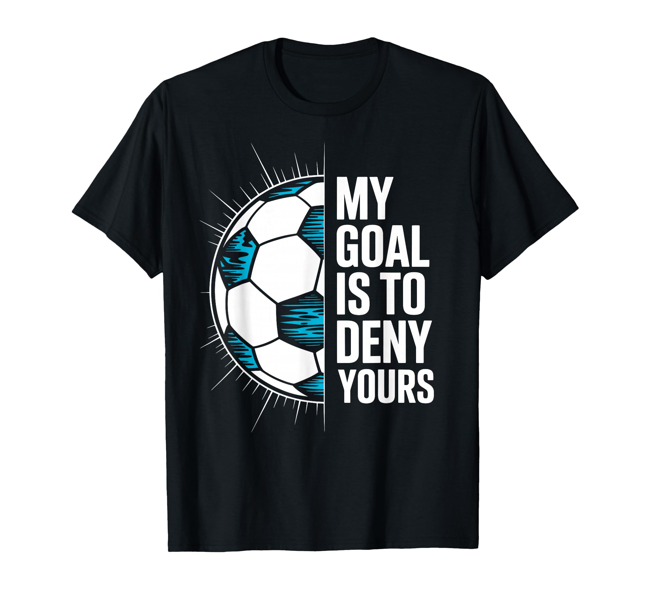 My Goal Is To Deny Yours Soccer Goalie T-Shirt - Unique Graphic Unisex