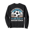 Never Underestimate Old Soccer Coach Sweatshirt - Graphic Print for Adults