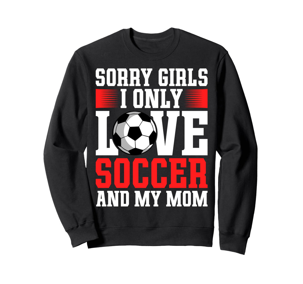 I Only Love Soccer And My Mom Sweatshirt - Casual Everyday Wear Men Women