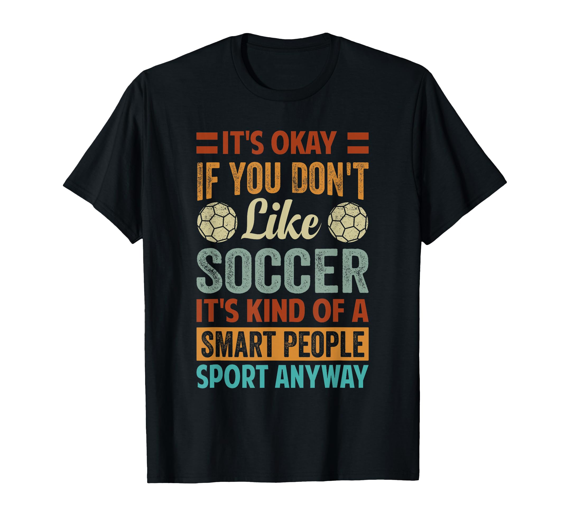 Its Okay If You Dont Like Soccer Funny T-Shirt - Novelty Apparel Men Women