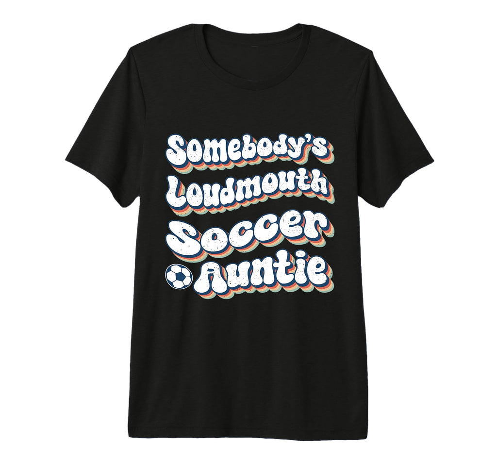 Somebodys Loudmouth Soccer Auntie Aunt T-Shirt - Fun Novelty Design Unisex