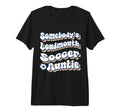 Somebodys Loudmouth Soccer Auntie Aunt T-Shirt - Fun Novelty Design Unisex
