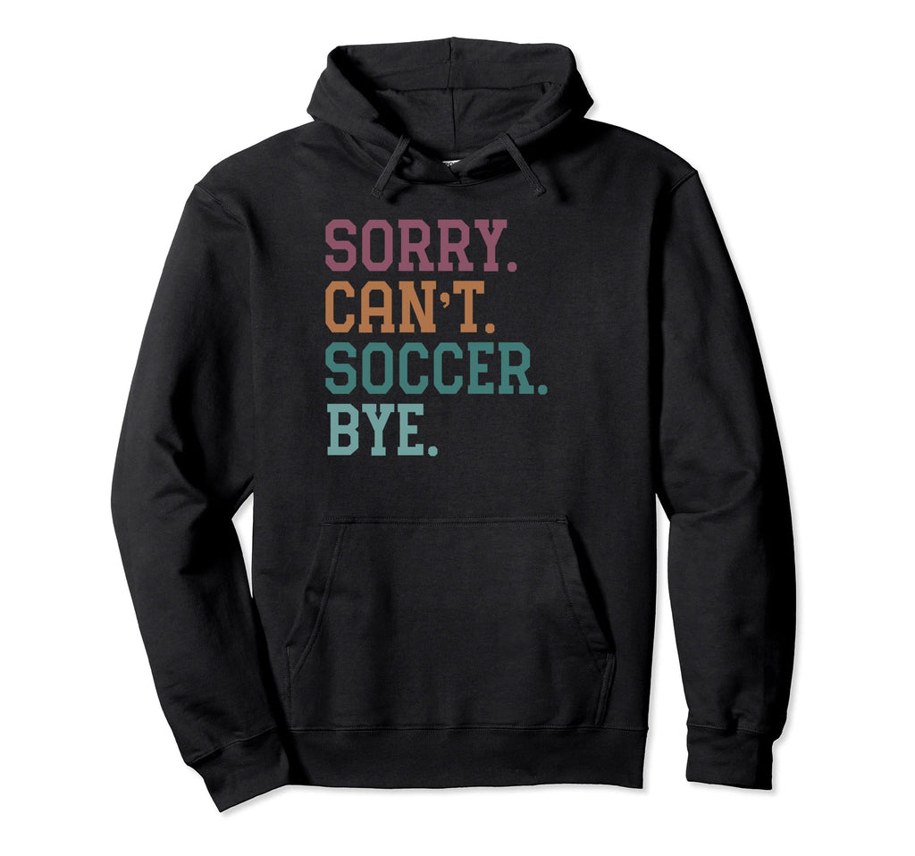 Sorry Cant Soccer Bye Hoodie - Streetwear Style Men Women