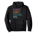 Sorry Cant Soccer Bye Hoodie - Streetwear Style Men Women