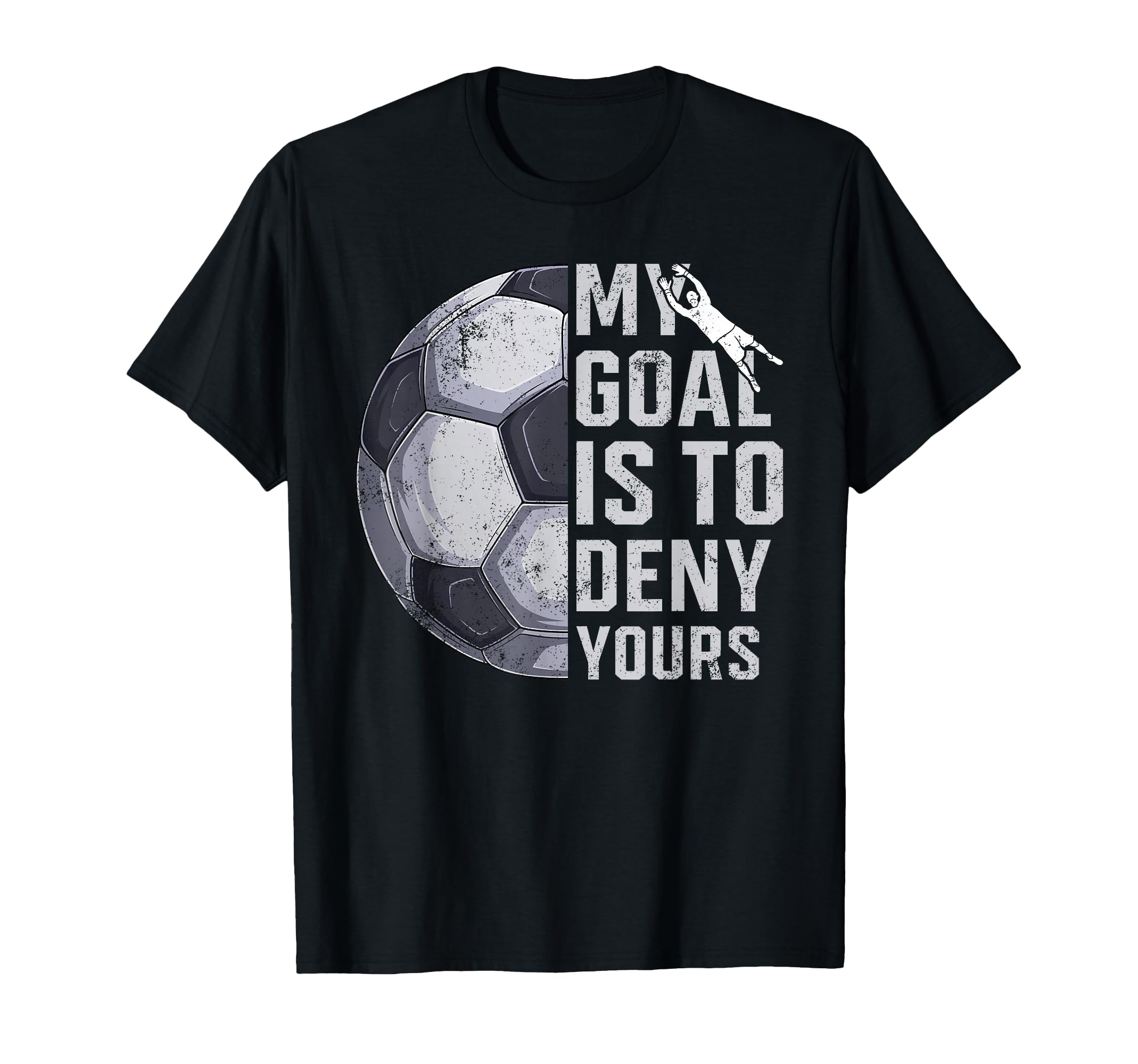 My Goal Is To Deny Yours Goalie Soccer T-Shirt - Fun Novelty Design Unisex