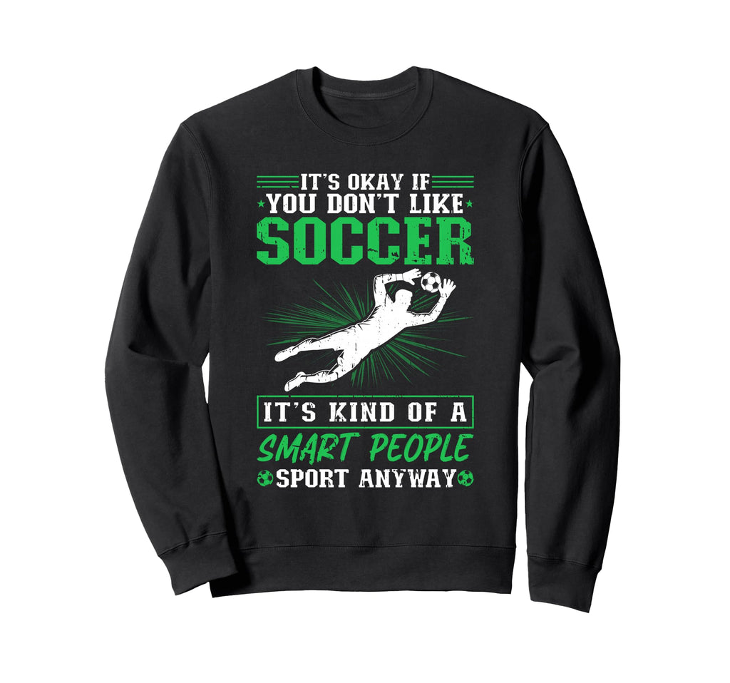 Its Okay If You Dont Like Soccer Sweatshirt - Fun Novelty Design Men Women